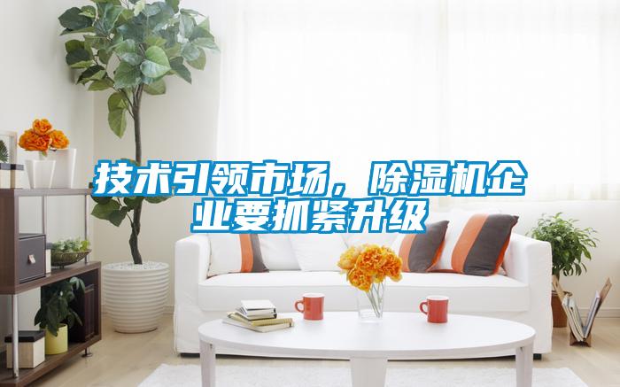 技術(shù)引領(lǐng)市場(chǎng)，除濕機(jī)企業(yè)要抓緊升級(jí)