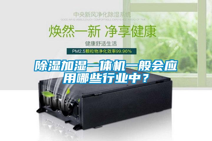 除濕加濕一體機一般會應(yīng)用哪些行業(yè)中？