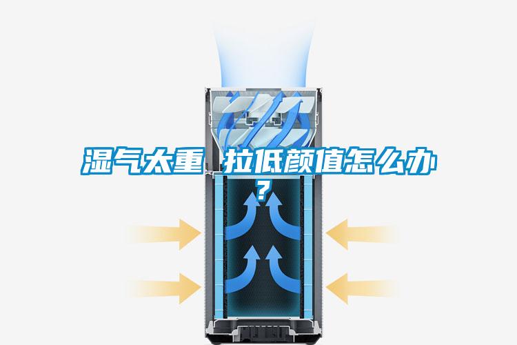 濕氣太重 拉低顏值怎么辦？