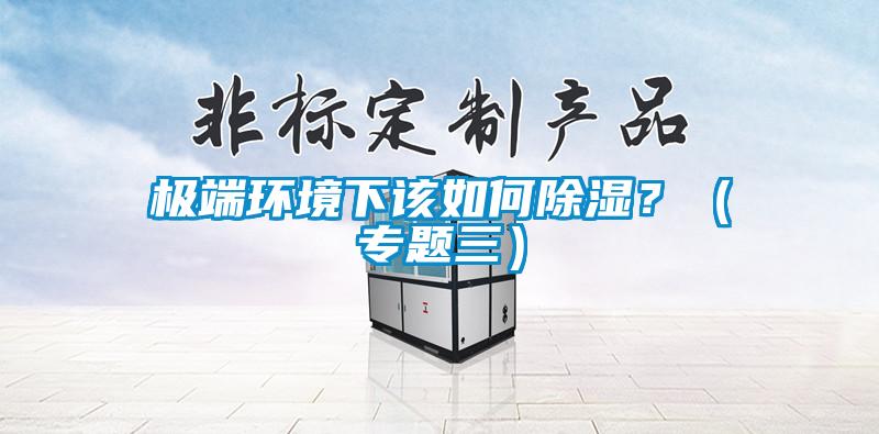 極端環境下該如何除濕？（專題三）