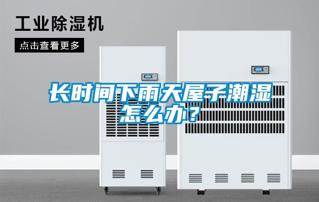 長(zhǎng)時(shí)間下雨天屋子潮濕怎么辦?