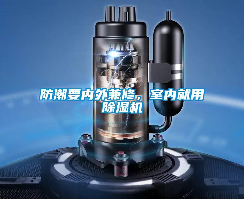 防潮要內(nèi)外兼修,室內(nèi)就用除濕機(jī)