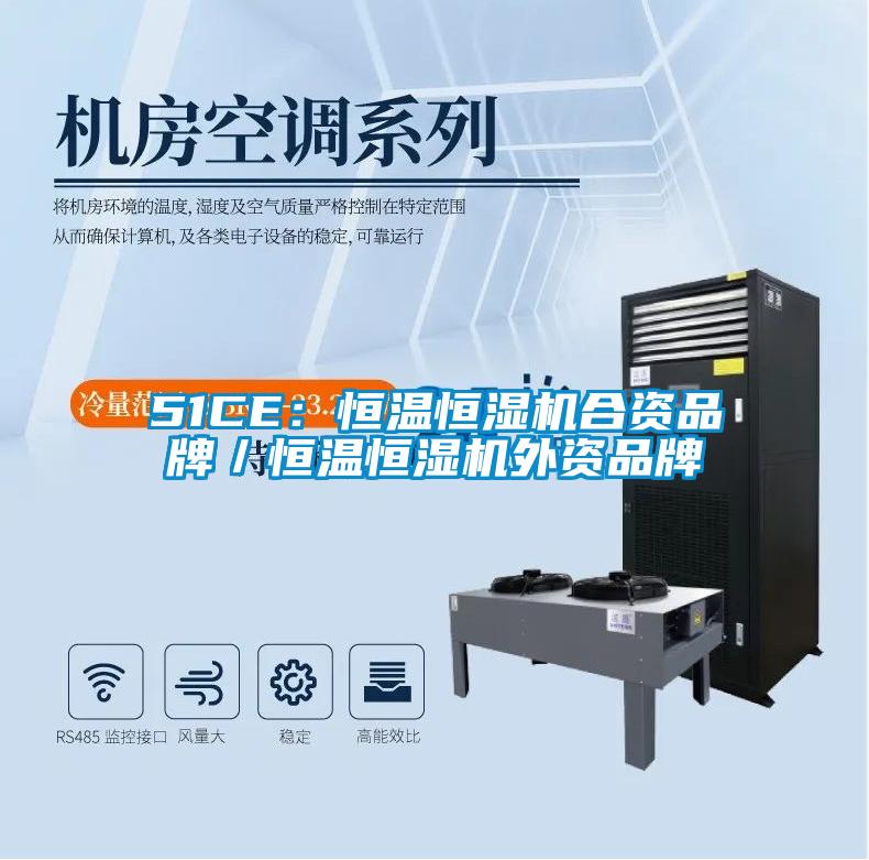 51CE:恒溫恒濕機(jī)合資品牌/恒溫恒濕機(jī)外資品牌