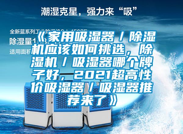 《家用吸濕器/除濕機(jī)應(yīng)該如何挑選,除濕機(jī)/吸濕器哪個(gè)牌子好,2021超高性價(jià)吸濕器/吸濕器推薦來了》