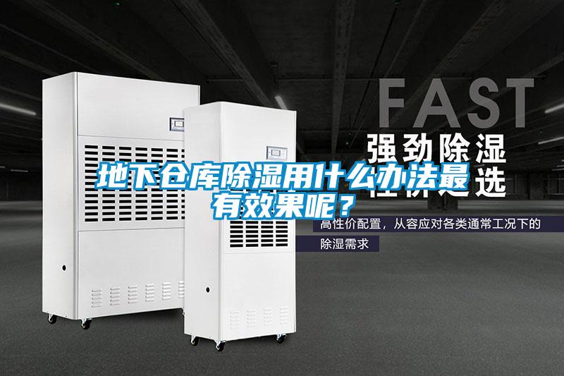 地下倉庫除濕用什么辦法最有效果呢?