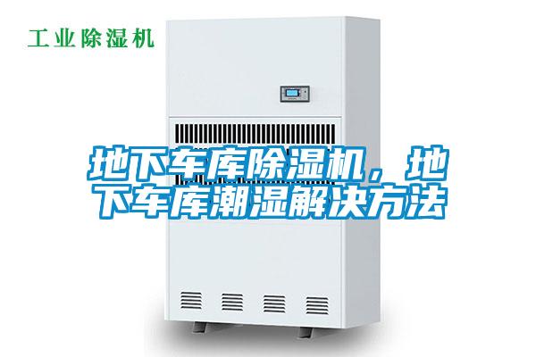 地下車庫除濕機,地下車庫潮濕解決方法