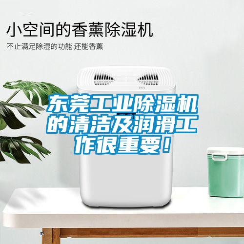 東莞工業(yè)除濕機的清潔及潤滑工作很重要!