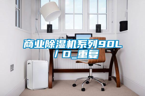 商業(yè)除濕機(jī)系列90L/D_重復(fù)