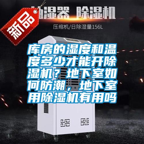 庫房的濕度和溫度多少才能開除濕機(jī)？地下室如何防潮，地下室用除濕機(jī)有用嗎