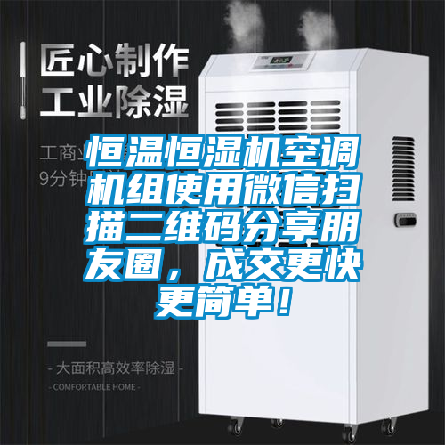 恒溫恒濕機空調(diào)機組使用微信掃描二維碼分享朋友圈，成交更快更簡單！