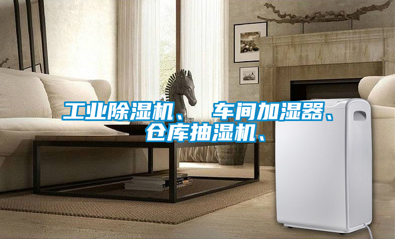 工業(yè)除濕機(jī)、 車間加濕器、 倉(cāng)庫(kù)抽濕機(jī)、