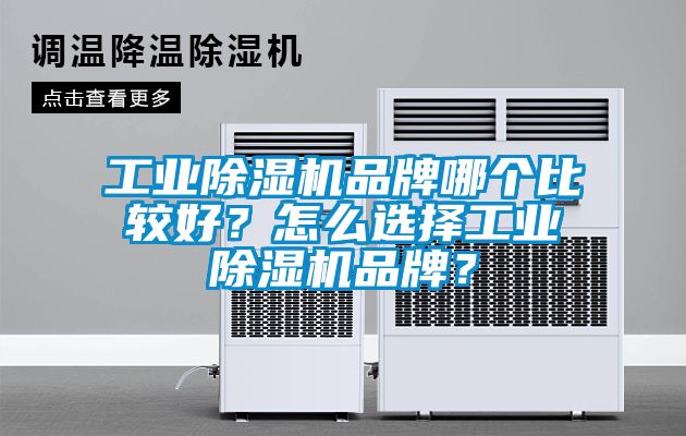 工業除濕機品牌哪個比較好?怎么選擇工業除濕機品牌?