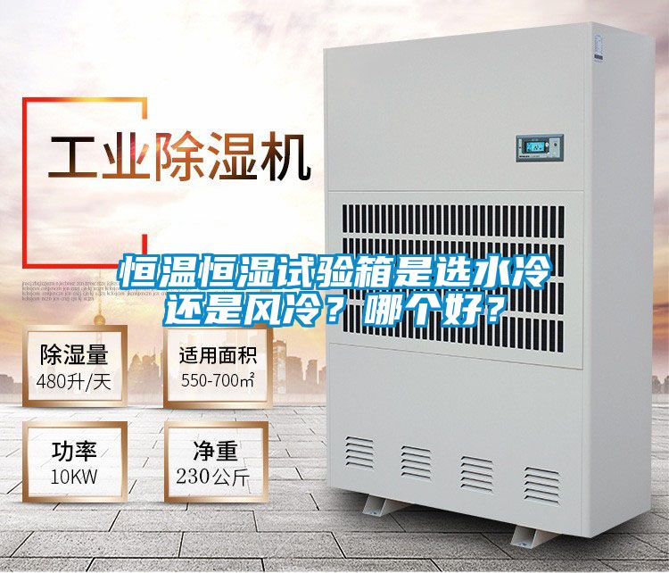 恒溫恒濕試驗(yàn)箱是選水冷還是風(fēng)冷？哪個(gè)好？