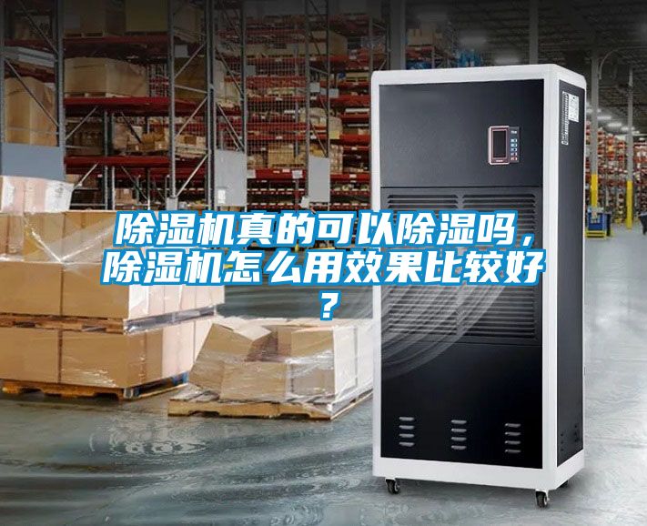 除濕機真的可以除濕嗎,除濕機怎么用效果比較好?