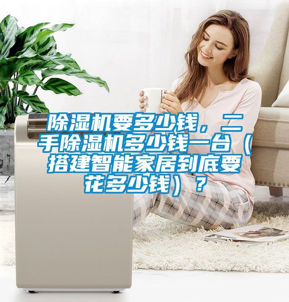 除濕機要多少錢,二手除濕機多少錢一臺(搭建智能家居到底要花多少錢)?