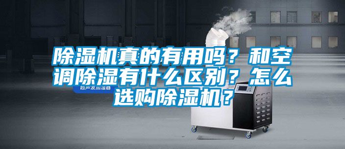 除濕機真的有用嗎？和空調除濕有什么區別？怎么選購除濕機？